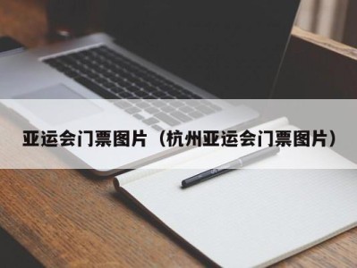 亚运会门票图片（杭州亚运会门票图片）