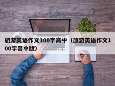 旅游英语作文100字高中（旅游英语作文100字高中版）